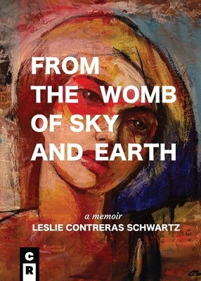 From the Womb of Sky and Earth by Schwartz, Leslie Contreras