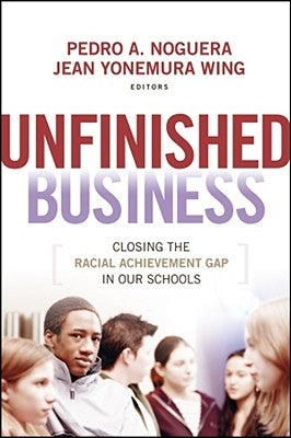 Unfinished Business: Closing the Racial Achievement Gap in Our Schools by Noguera, Pedro A.