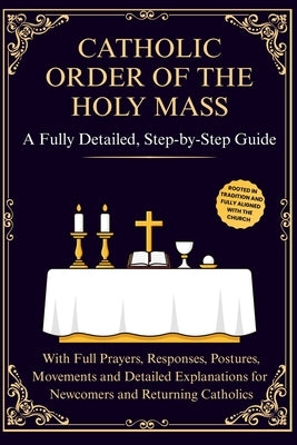 Catholic Order of the Holy Mass: A Fully Detailed, Step-by-Step Guide with Full Prayers, Responses, Postures, Movements and Detailed Explanations for by Publishers, Brief Pages