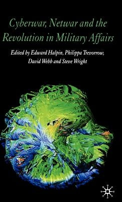 Cyberwar, Netwar and the Revolution in Military Affairs by Halpin, E.