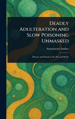 Deadly Adulteration and Slow Poisoning Unmasked by Anonymous