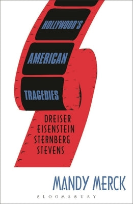 Hollywood's American Tragedies: Dreiser, Eisenstein, Sternberg, Stevens by Merck, Mandy