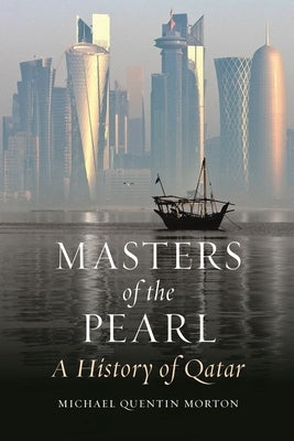 Masters of the Pearl: A History of Qatar by Morton, Michael Quentin
