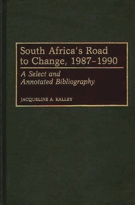 South Africa's Road to Change, 1987-1990: A Select and Annotated Bibliography by Kalley, Jacqueline A.