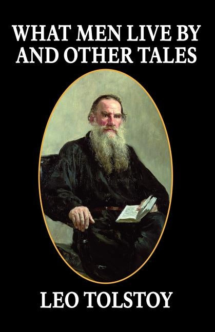 What Men Live By and Other Tales by Tolstoy, Leo