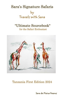 Sara's Signature Safaris Ultimate Sourcebook Tanzania: Best Camps and Guides from my own experiences by Kearns, Sara De Maine