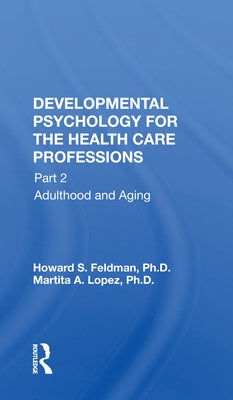 Developmental Psychology for the Health Care Professions: Part 2 Adulthood and Aging by Feldman, Howard S.
