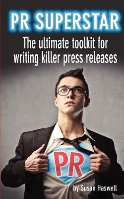PR Superstar: The ultimate toolkit for writing killer press releases by Haswell, Susan
