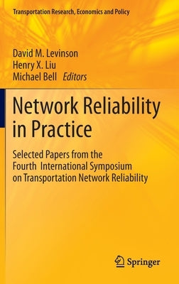 Network Reliability in Practice: Selected Papers from the Fourth International Symposium on Transportation Network Reliability by Levinson, David