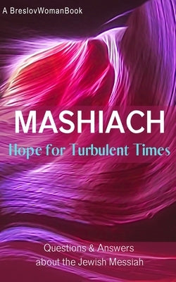 Mashiach: Hope for Turbulent TImes: Questions and Answers About the Jewish Messiah by Zwolinski, Chaya Rivka