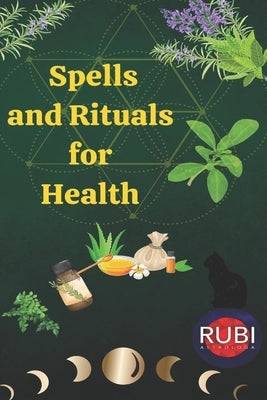 Spells and Rituals for Health by Rubi, Alina a.