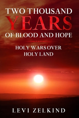 Two Thousand Years of Blood and Hope: Holy Wars over Holy Land by Zelkind, Levi