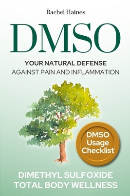 Dmso: Your Natural Defense Against Pain and Inflammation. A Practical Guide to Natural Healing with Dimethyl Sulfoxide for C by Haines, Rachel