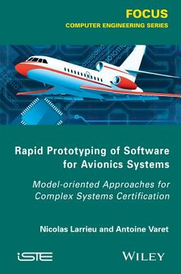 Rapid Prototyping Software for Avionics Systems: Model-Oriented Approaches for Complex Systems Certification by Larrieu, Nicolas