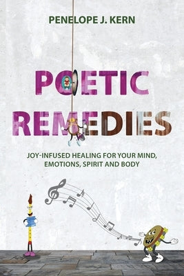 Poetic Remedies: Joy-Infused Healing for your Mind, Emotions, Spirit and Body by Kern, Penelope J.