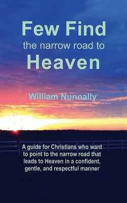 Few Find the Narrow Road to Heaven: Confident Christian Conversations by Nunnally, William