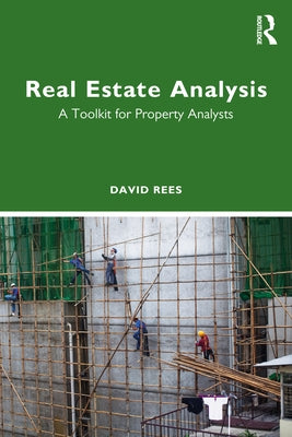 Real Estate Analysis: A Toolkit for Property Analysts by Rees, David
