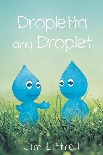 Dropletta and Droplet by Littrell, James