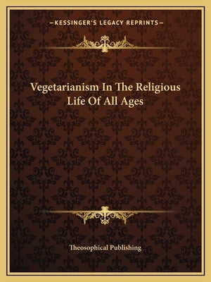 Vegetarianism In The Religious Life Of All Ages by Theosophical Publishing