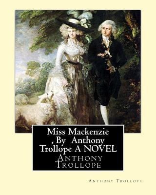 Miss Mackenzie, By Anthony Trollope A NOVEL by Trollope, Anthony