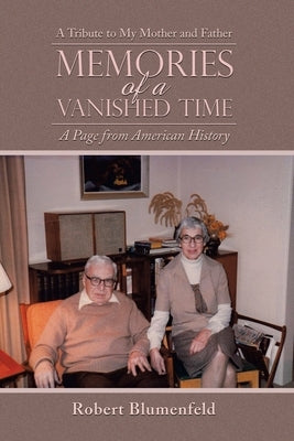 Memories of a Vanished Time: A Tribute to My Mother and Father by Blumenfeld, Robert