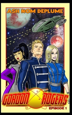 The Adventures of Gordon Rogers: Episode 1 by Nom Deplume, Ash