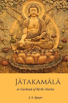 Jatakamala: Garland of Birth Stories by Speyer, J. S.