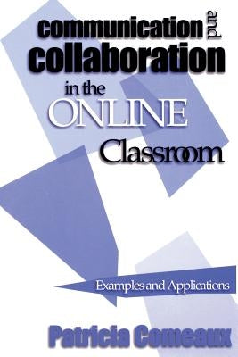 Communication and Collaboration in the Online Classroom: Examples and Applications by Comeaux, Patricia