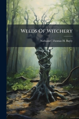 Weeds Of Witchery by Nathaniel Thomas H. Bayly
