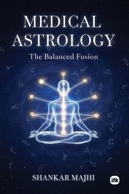 Medical Astrology: The Balanced Fusion by Mahji, Shankar