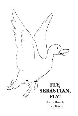 Fly, Sebastian, Fly! by Brindle, Aaron