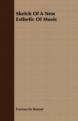 Sketch of a New Esthetic of Music by Busoni, Frerruccio
