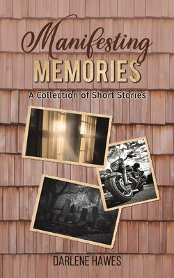 Manifesting Memories by Hawes, Darlene