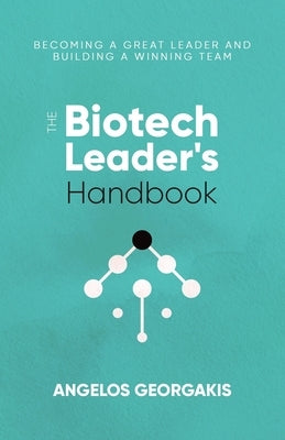The Biotech Leader's Handbook: Becoming a Great Leader and Building a Winning Team by Georgakis, Angelos