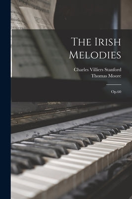The Irish Melodies: Op.60 by Stanford, Charles Villiers