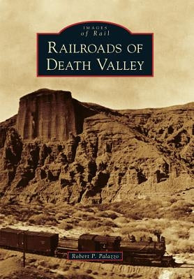Railroads of Death Valley by Palazzo, Robert P.