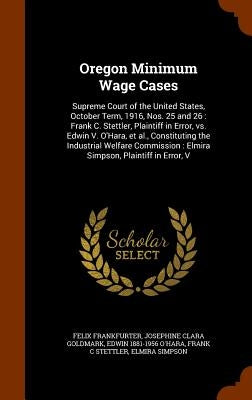 Oregon Minimum Wage Cases: Supreme Court of the United States, October Term, 1916, Nos. 25 and 26: Frank C. Stettler, Plaintiff in Error, vs. Edw by Frankfurter, Felix