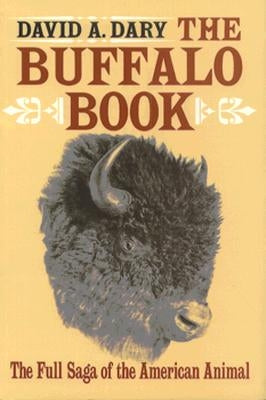 The Buffalo Book: The Full Saga Of The American Animal by Dary, David A.