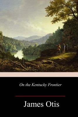 On the Kentucky Frontier by Otis, James