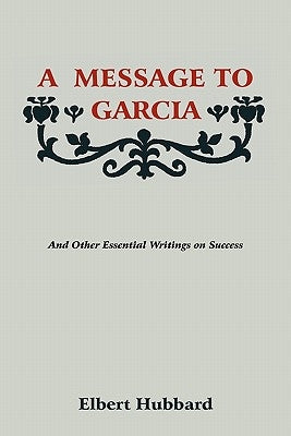 A Message to Garcia by Hubbard, Elbert