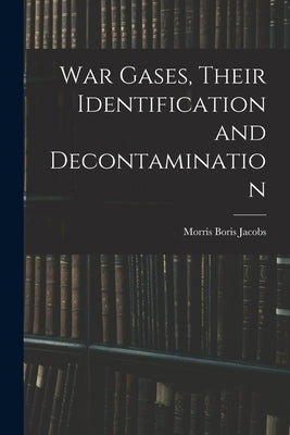 War Gases, Their Identification and Decontamination by Jacobs, Morris Boris
