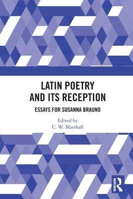 Latin Poetry and Its Reception: Essays for Susanna Braund by Marshall, C. W.
