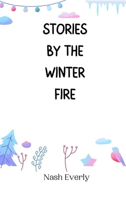 Stories by the Winter Fire by Everly, Nash