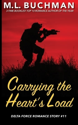 Carrying the Heart's Load: a Special Operations military romance story by Buchman, M. L.