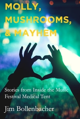 Molly, Mushrooms and Mayhem: Stories from Inside the Music Festival Medical Tent by Scrivener, Kara