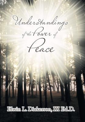 Understandings of the Power of Peace by Dickerson, Ed D. Elwin L., III