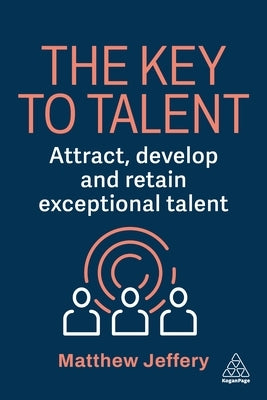 The Key to Talent: Attract, Develop and Retain Exceptional Talent by Jeffery, Matthew