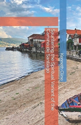 Sauntering the Spiritual Variant of the Camino de Santiago by Cline, Kenneth