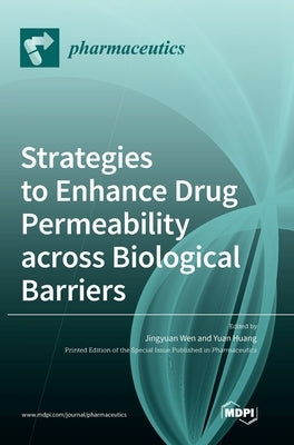 Strategies to Enhance Drug Permeability across Biological Barriers by Wen, Jingyuan