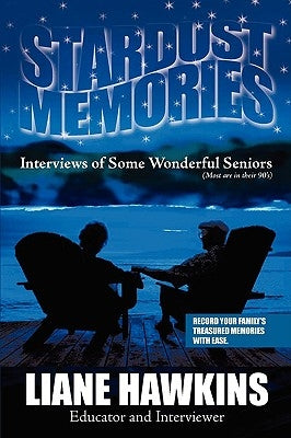 Stardust Memories: Interviews of Some Wonderful Seniors(most are in their 90's) by Hawkins, Liane